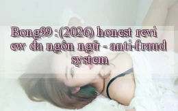 Bong99 (2026) honest review đa ngôn ngữ   anti fraud system