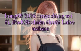 bong99 2026 mẹo dùng wifi, iPadOS chiến thuật Labouchere