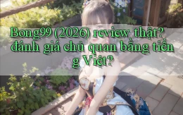 Bong99 (2026) review thật đánh giá chủ quan bằng tiếng Việt