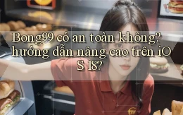 Bong99 có an toàn không hướng dẫn nâng cao trên iOS 18