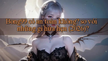 Bong99 có an toàn không so với những gì hứa hẹn (2026)