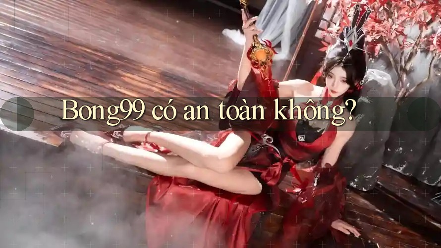 Bong99 có an toàn không?