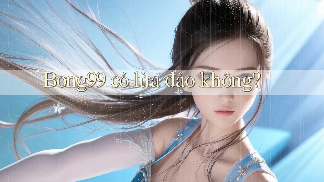 bong99 có lừa đảo không? bong99 có lừa đảo không?