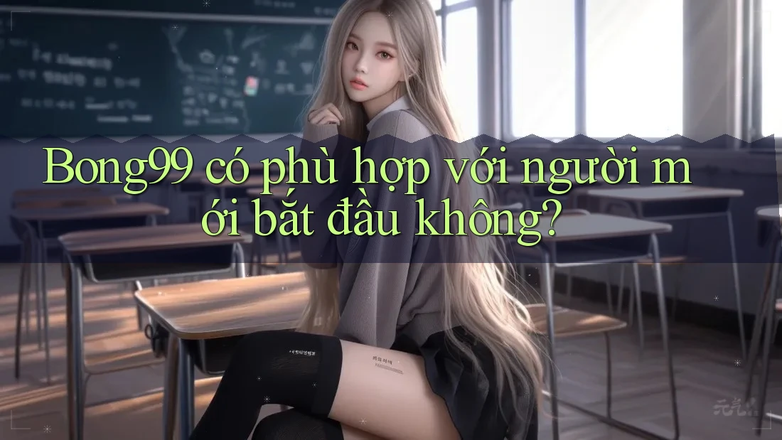 Bong99 có phù hợp với người mới bắt đầu không?