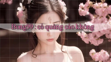 Bong99 có quảng cáo không