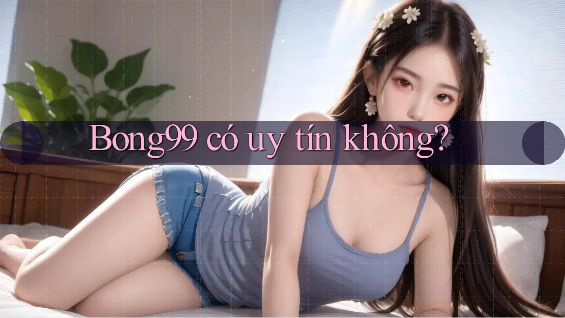 bong99 có uy tín không?