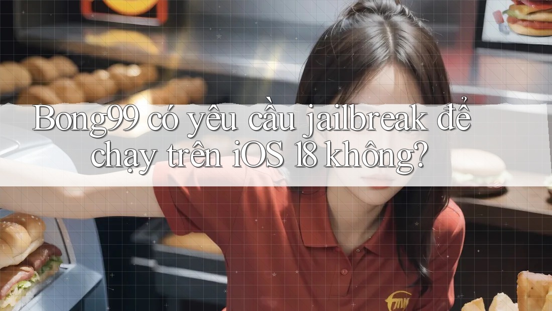 Bong99 có yêu cầu jailbreak để chạy trên iOS 18 không? Bong99 có yêu cầu jailbreak để chạy trên iOS 18 không?