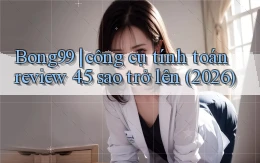 Bong99 công cụ tính toán review 4.5 sao trở lên (2026)
