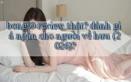 bong99 review thật đánh giá ngắn cho người về hưu (2026)