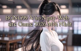 bong99： Vào Ngay Website Game 2026 Mới Nhất