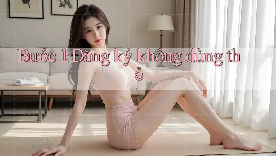 Bước 1: Đăng ký không dùng thẻ