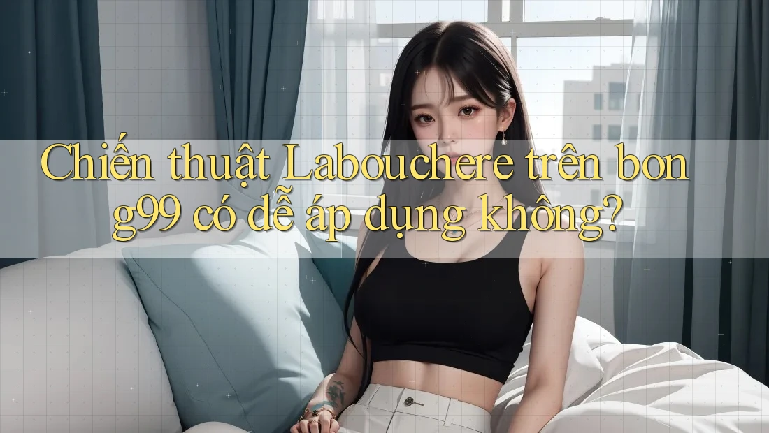 Chiến thuật Labouchere trên bong99 có dễ áp dụng không?