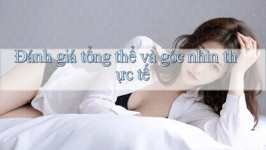 Đánh giá tổng thể và góc nhìn thực tế