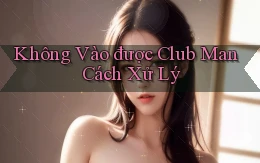 không vào được club man cách xử lý