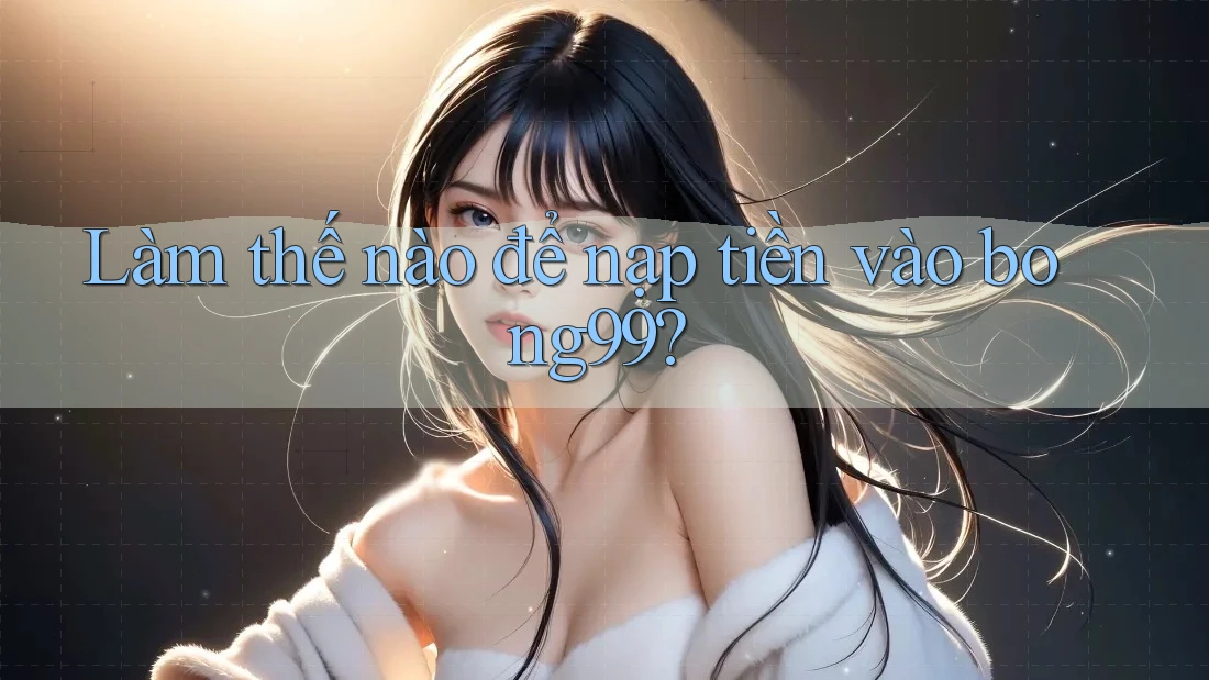 Làm thế nào để nạp tiền vào bong99?