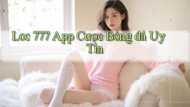 loc 777 app cược bóng đá uy tín
