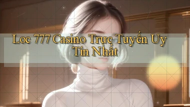 loc 777 casino trực tuyến uy tín nhất