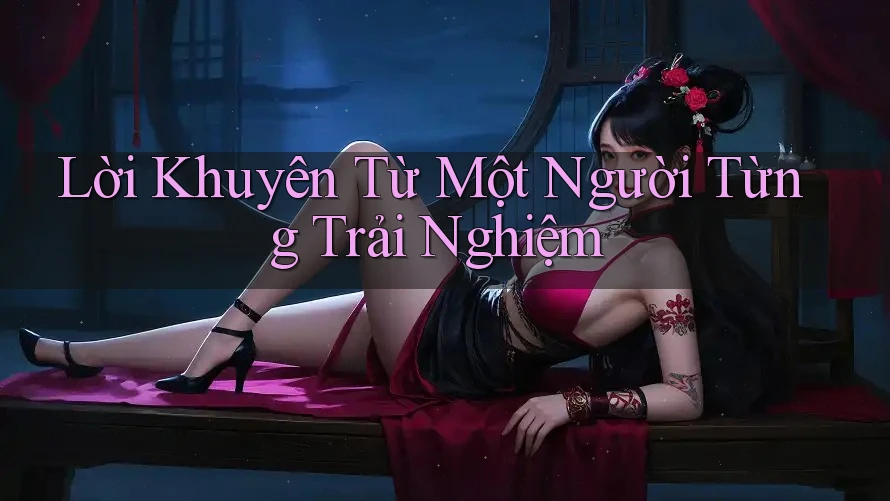 Lời Khuyên Từ Một Người Từng Trải Nghiệm Lời Khuyên Từ Một Người Từng Trải Nghiệm