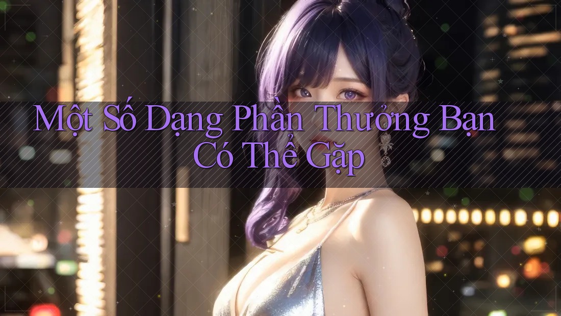 Một Số Dạng Phần Thưởng Bạn Có Thể Gặp