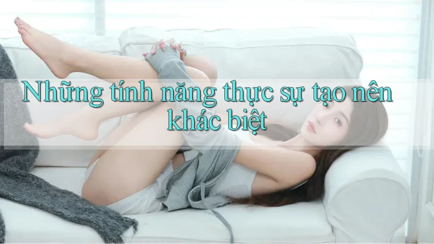 Những tính năng thực sự tạo nên khác biệt