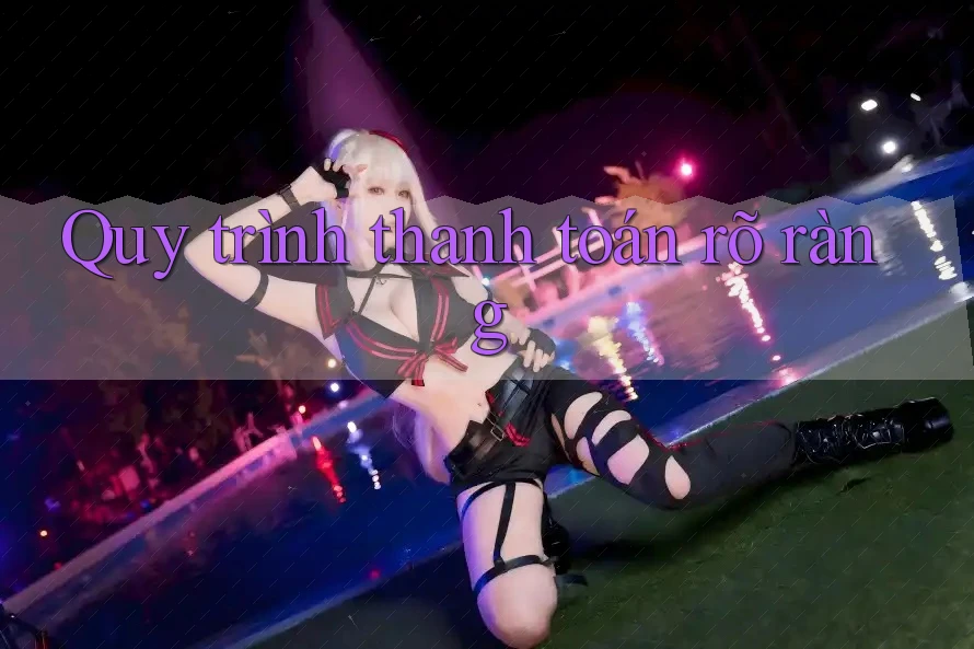 Quy trình thanh toán rõ ràng