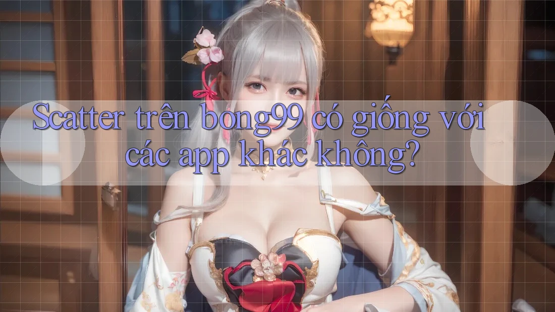 Scatter trên bong99 có giống với các app khác không? Scatter trên bong99 có giống với các app khác không?