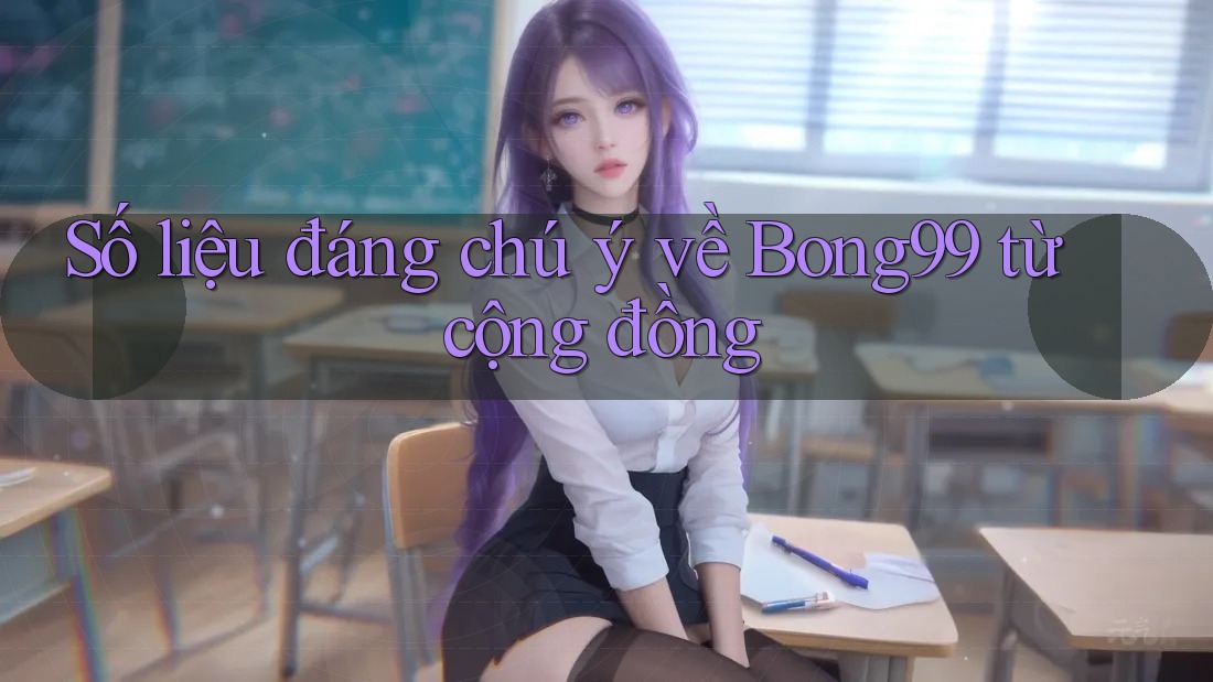 Số liệu đáng chú ý về Bong99 từ cộng đồng Số liệu đáng chú ý về Bong99 từ cộng đồng