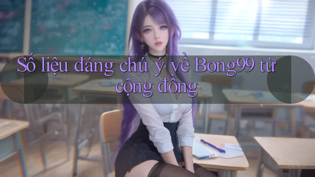 Số liệu đáng chú ý về Bong99 từ cộng đồng Số liệu đáng chú ý về Bong99 từ cộng đồng