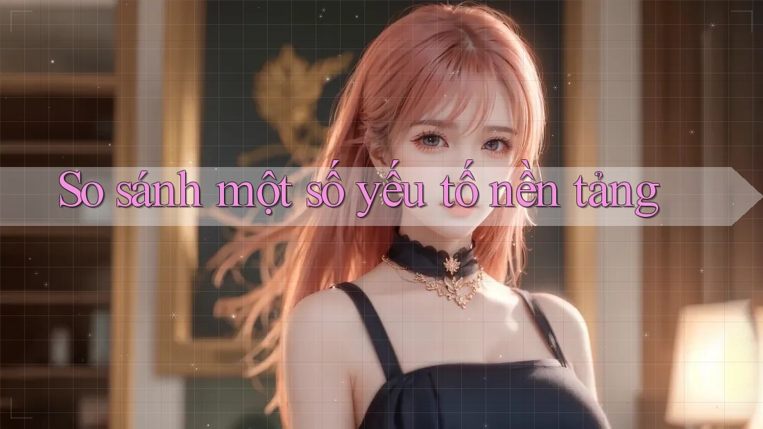 So sánh một số yếu tố nền tảng So sánh một số yếu tố nền tảng