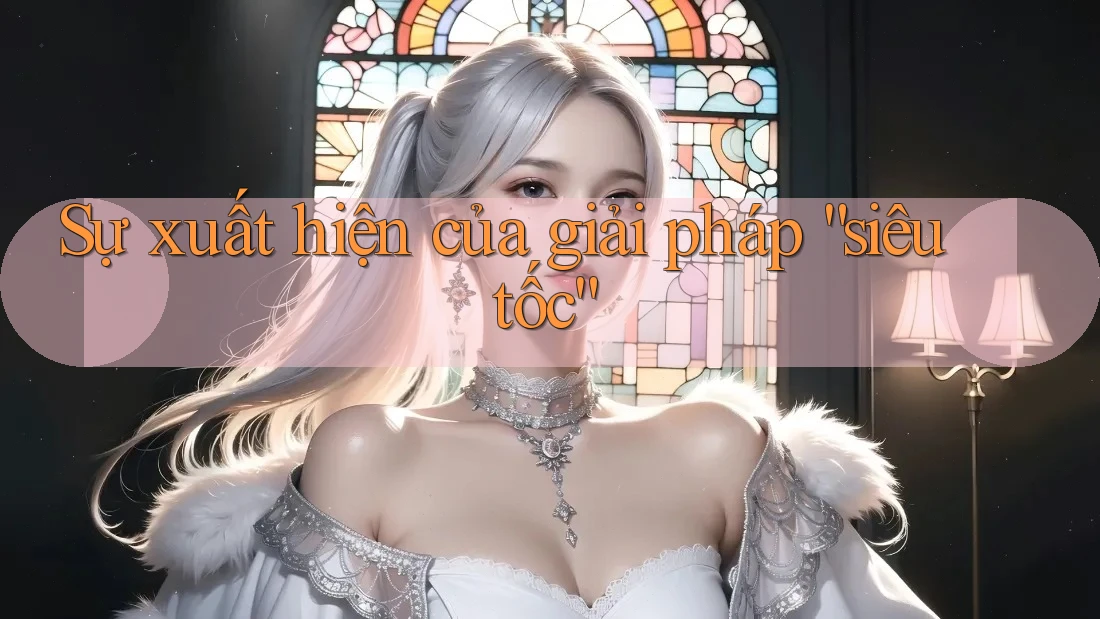 Sự xuất hiện của giải pháp “siêu tốc”