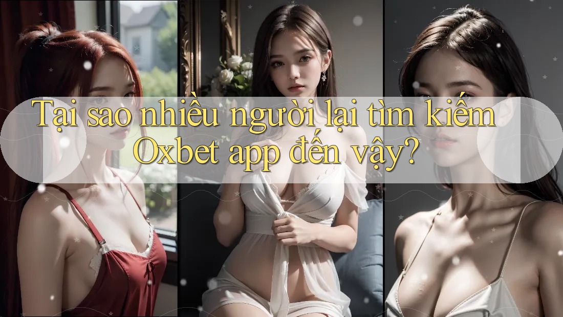Tại sao nhiều người lại tìm kiếm Oxbet app đến vậy? Tại sao nhiều người lại tìm kiếm Oxbet app đến vậy?