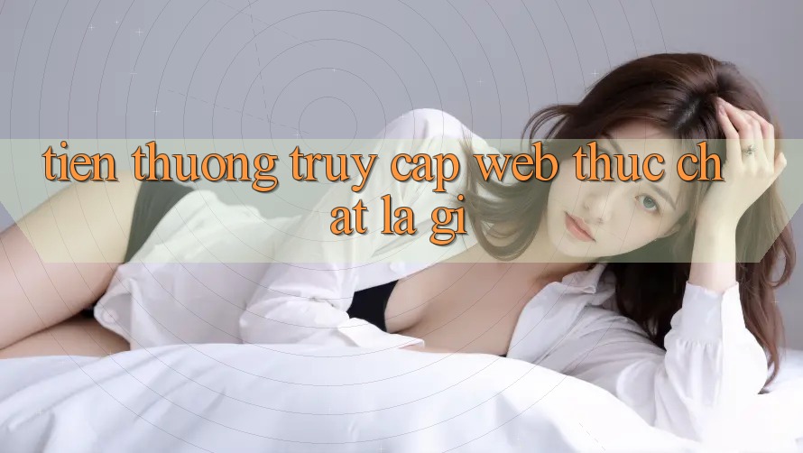“Tiền Thưởng Truy Cập Web” Thực Chất Là Gì? “Tiền Thưởng Truy Cập Web” Thực Chất Là Gì?