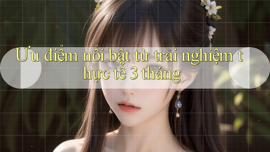 Ưu điểm nổi bật từ trải nghiệm thực tế 3 tháng